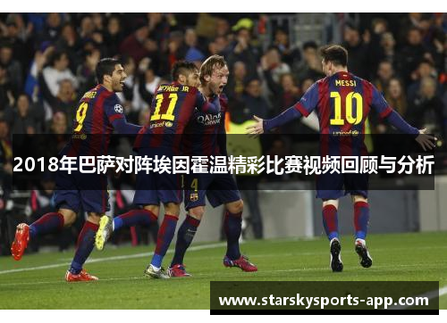 2018年巴萨对阵埃因霍温精彩比赛视频回顾与分析